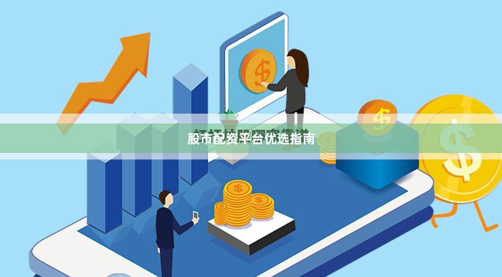 股市配资平台优选指南