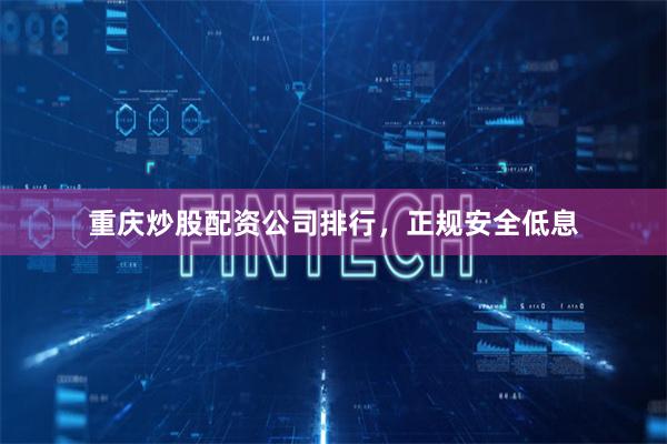 重庆炒股配资公司排行,正规安全低息