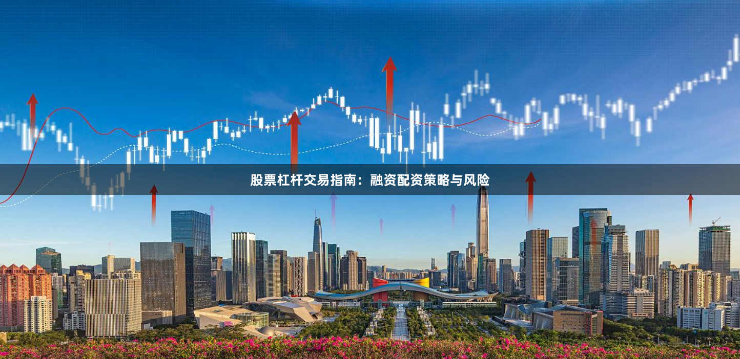 股票杠杆交易指南：融资配资策略与风险