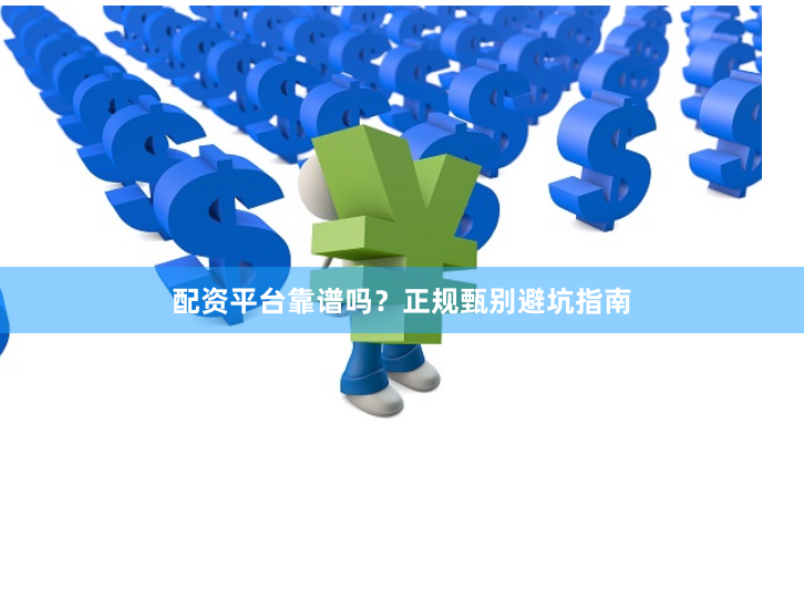 配资平台靠谱吗？正规甄别避坑指南