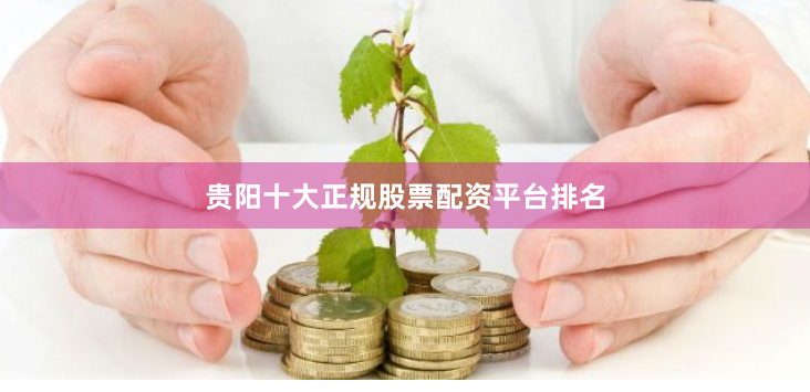 贵阳十大正规股票配资平台排名