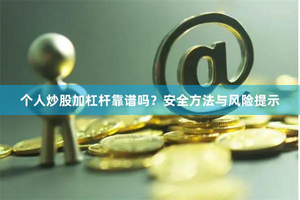 个人炒股加杠杆靠谱吗？安全方法与风险提示